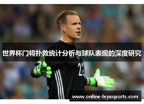 世界杯门将扑救统计分析与球队表现的深度研究