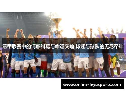 意甲联赛中的情感纠葛与命运交响 球迷与球队的无尽牵绊