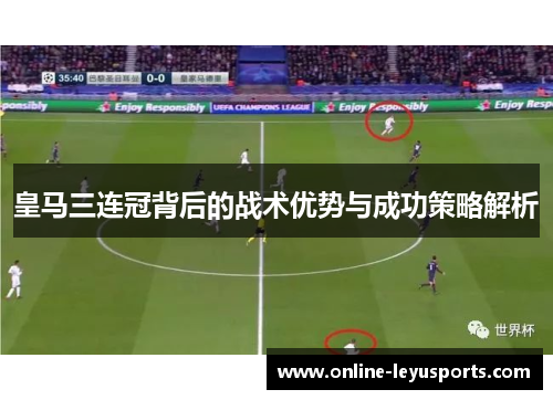 皇马三连冠背后的战术优势与成功策略解析