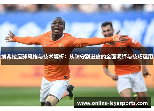 埃弗拉足球风格与技术解析：从防守到进攻的全面演绎与技巧运用