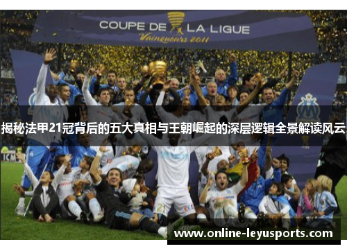揭秘法甲21冠背后的五大真相与王朝崛起的深层逻辑全景解读风云 揭秘法甲21冠背后的五大真相与王朝崛起的深层逻辑全景解读风云